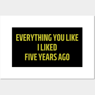 everything you like i liked five years ago Posters and Art